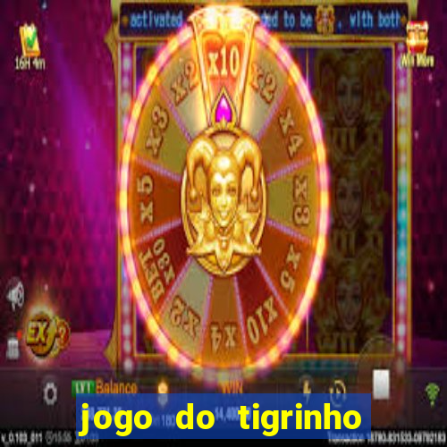 jogo do tigrinho que ganha dinheiro no cadastro